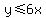 y%3C=6x