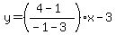 y=%28%284-1%29%2F%28-1-3%29%29x-3