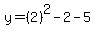 y=%282%29%5E2-2-5