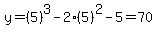 y=%285%29%5E3-2%285%29%5E2-5=70