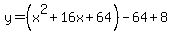 y=%28x%5E2+%2B+16x%2B64%29-64+%2B+8