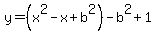 y=%28x%5E2-x%2Bb%5E2%29-b%5E2%2B1