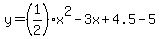 y=+%281%2F2%29x%5E2+-+3x%2B+4.5+-+5