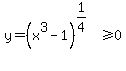 y=+%28x%5E3+-+1%29%5E%281%2F4%29%3E=0