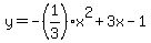 y=+-%281%2F3%29x%5E2%2B3x-1