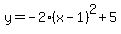 y=+-2%28x-1%29%5E2%2B5