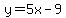 y=+5x-9
