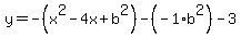y=-%28x%5E2-4x%2Bb%5E2%29-%28-1%2Ab%5E2%29-3