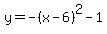 y=-%28x-6%29%5E2-1