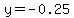 y=-0.25