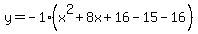 y=-1%28x%5E2%2B8x%2B16-15-16%29