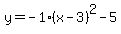 y=-1%28x-3%29%5E2-5