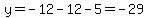 y=-12-12-5=-29