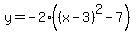 y=-2%28%28x-3%29%5E2-7%29