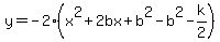 y=-2%28x%5E2%2B2bx%2Bb%5E2-b%5E2-k%2F2%29