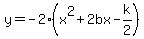 y=-2%28x%5E2%2B2bx-k%2F2%29