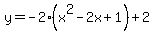 y=-2%28x%5E2-2x%2B1%29+%2B+2