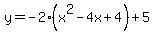 y=-2%28x%5E2-4x%2B4%29%2B5