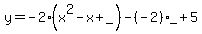 y=-2%28x%5E2-x%2B_%29-%28-2%29%2A_%2B5