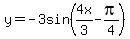 y=-3sin%284x%2F3+-+pi%2F4%29