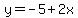 y=-5%2B2x