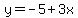 y=-5%2B3x