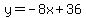 y=-8x%2B36