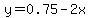 y=0.75-2x