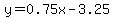 y=0.75x-3.25