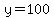 y=100