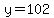 y=102