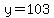 y=103