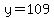y=109
