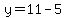y=11-5