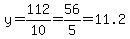 y=112%2F10=56%2F5=11.2
