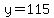 y=115