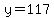 y=117