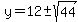 y=12+%2B-+sqrt%2844%29