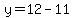 y=12-11