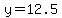 y=12.5