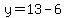 y=13-6