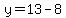 y=13-8