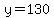 y=130