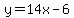 y=14x-6