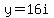 y=16i