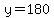 y=180