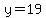 y=19