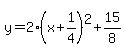 y=2%28x%2B1%2F4%29%5E2%2B15%2F8