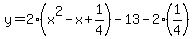y=2%28x%5E2-x%2B1%2F4%29-13-2%281%2F4%29