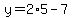 y=2%2A5-7